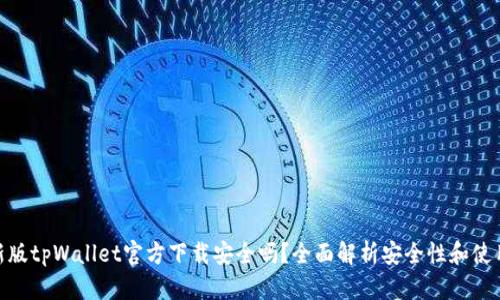 : 最新版tpWallet官方下载安全吗？全面解析安全性和使用体验