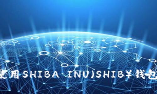 如何下载和使用SHIBA INU（SHIB）钱包：全方位指南