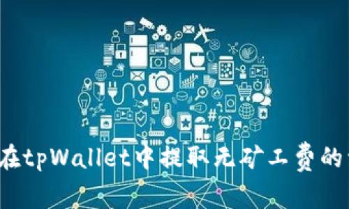 如何在tpWallet中提取无矿工费的资金？