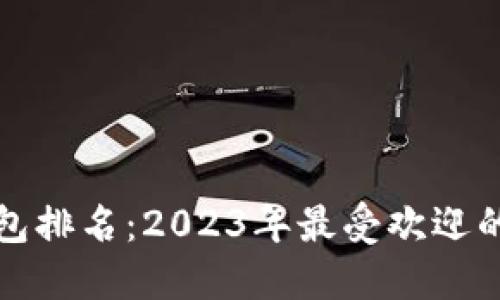 全球区块链钱包排名：2023年最受欢迎的数字货币钱包