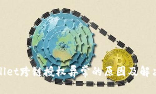 tpWallet跨链授权异常的原因及解决方案