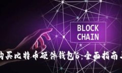 如何购买比特币硬件钱包6：全面指南