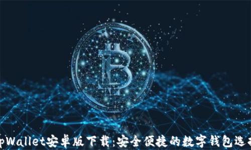 
tpWallet安卓版下载：安全便捷的数字钱包选择