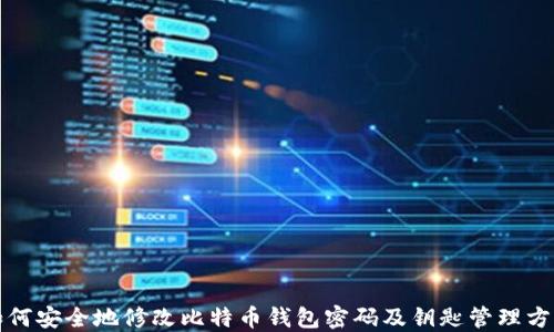 
如何安全地修改比特币钱包密码及钥匙管理方法