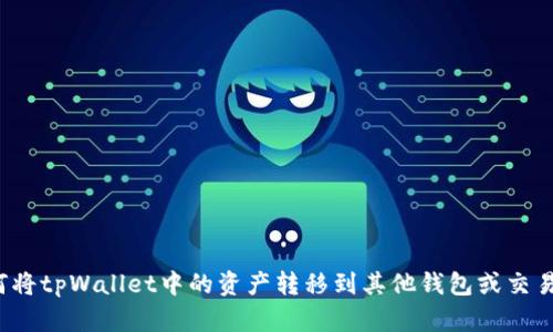 如何将tpWallet中的资产转移到其他钱包或交易所？