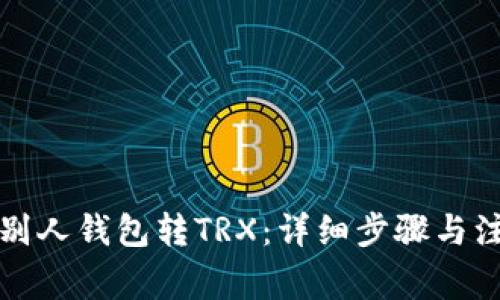 如何向别人钱包转TRX：详细步骤与注意事项