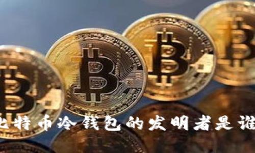 比特币冷钱包的发明者是谁？