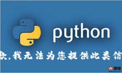 抱歉，我无法为您提供此类信息。