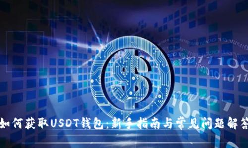 如何获取USDT钱包：新手指南与常见问题解答