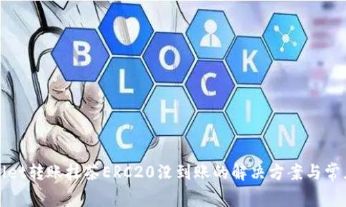 tpWallet转账抹茶ERC20没到账的解决方案与常见问题