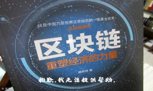 抱歉，我无法提供帮助。