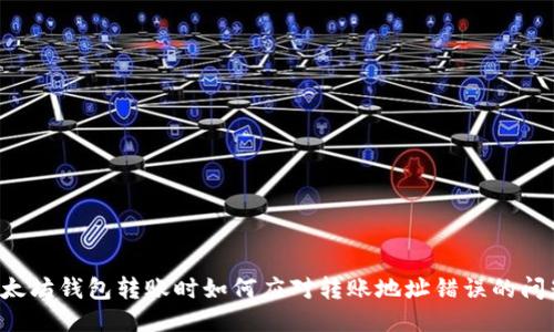 以太坊钱包转账时如何应对转账地址错误的问题？