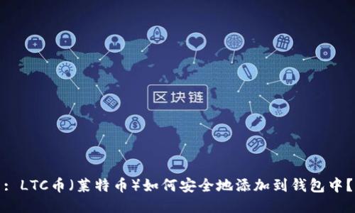 : LTC币（莱特币）如何安全地添加到钱包中？