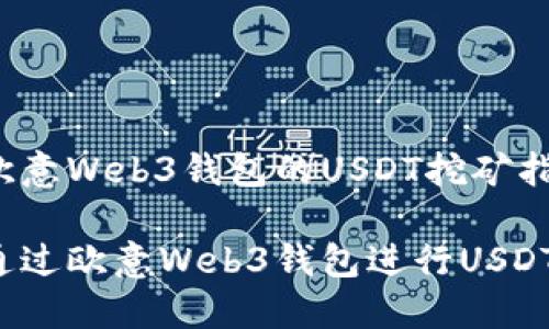 基于欧意Web3钱包的USDT挖矿指南 

如何通过欧意Web3钱包进行USDT挖矿？