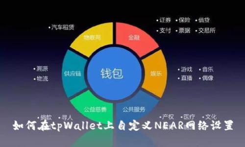 如何在tpWallet上自定义NEAR网络设置