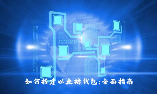 如何搭建以太坊钱包：全面指南