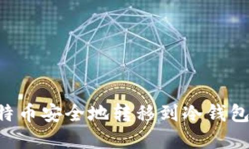 如何将比特币安全地转移到冷钱包：完整指南