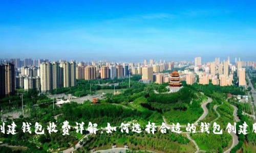 TP创建钱包收费详解：如何选择合适的钱包创建服务