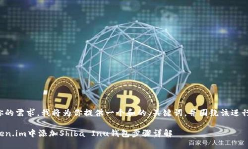 为了满足你的需求，我将为你提供一个和的、关键词，并围绕该进行详细阐述。

如何在Token.im中添加Shiba Inu钱包步骤详解