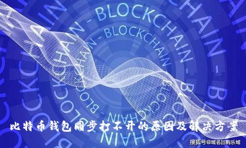 比特币钱包同步打不开的原因及解决方案