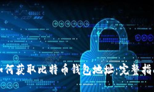 如何获取比特币钱包地址：完整指南