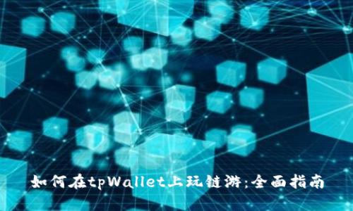 如何在tpWallet上玩链游：全面指南