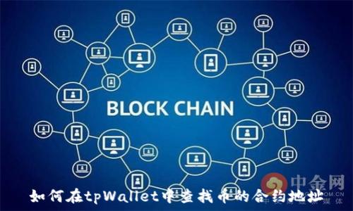   
如何在tpWallet中查找币的合约地址