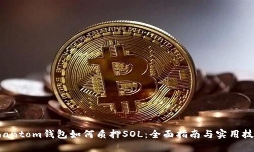Phantom钱包如何质押SOL：全面指南与实用技巧