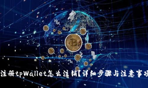 手机注册tpWallet怎么注销？详细步骤与注意事项解析