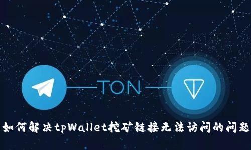 如何解决tpWallet挖矿链接无法访问的问题