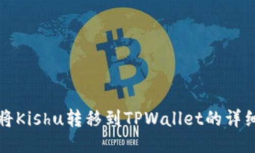 如何将Kishu转移到TPWallet的详细指南