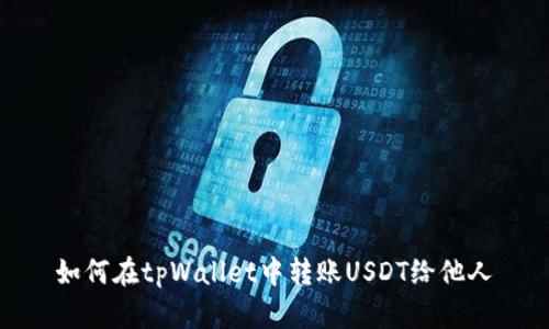 如何在tpWallet中转账USDT给他人