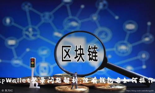 tpWallet登录问题解析:没有钱包名如何操作?