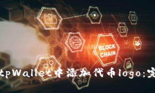 如何在tpWallet中添加代币logo：完整指南