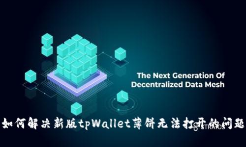 如何解决新版tpWallet薄饼无法打开的问题