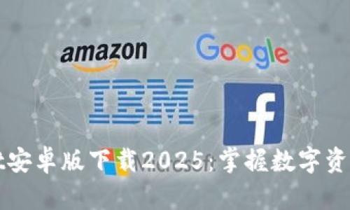 tpWallet安卓版下载2025：掌握数字资产的未来