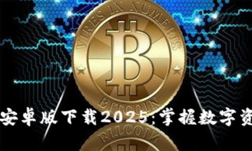 tpWallet安卓版下载2025：掌握数字资产的未来