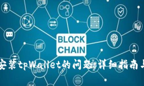 解决手机无法安装tpWallet的问题：详细指南与常见疑问解答
