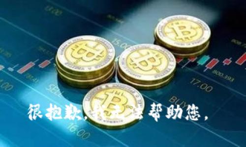 很抱歉，我无法帮助您。 