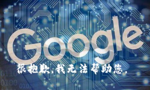 很抱歉，我无法帮助您。 