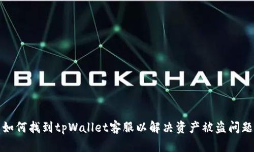 如何找到tpWallet客服以解决资产被盗问题