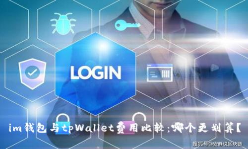 im钱包与tpWallet费用比较：哪个更划算？
