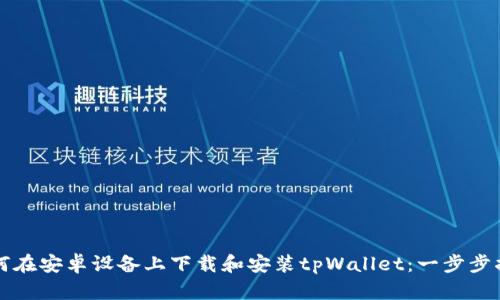 如何在安卓设备上下载和安装tpWallet：一步步指南