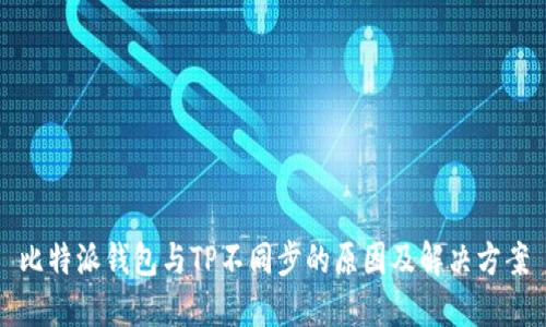 比特派钱包与TP不同步的原因及解决方案