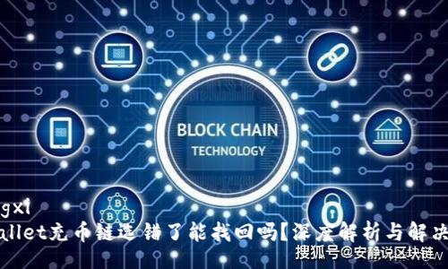 xiangxi
tpWallet充币链选错了能找回吗？深度解析与解决方法