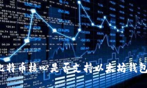 比特币核心是否支持以太坊钱包?
