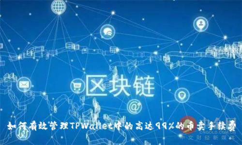 如何有效管理TPWallet中的高达99%的币卖手续费