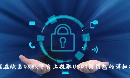 如何在欧易OKEx平台上提取USDT到钱包的详细指南