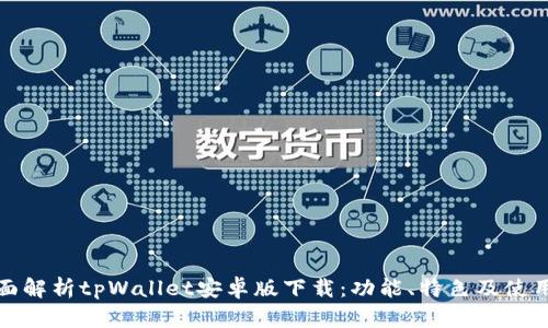 : 全面解析tpWallet安卓版下载：功能、特色及使用指南
