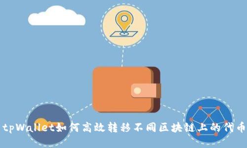 tpWallet如何高效转移不同区块链上的代币